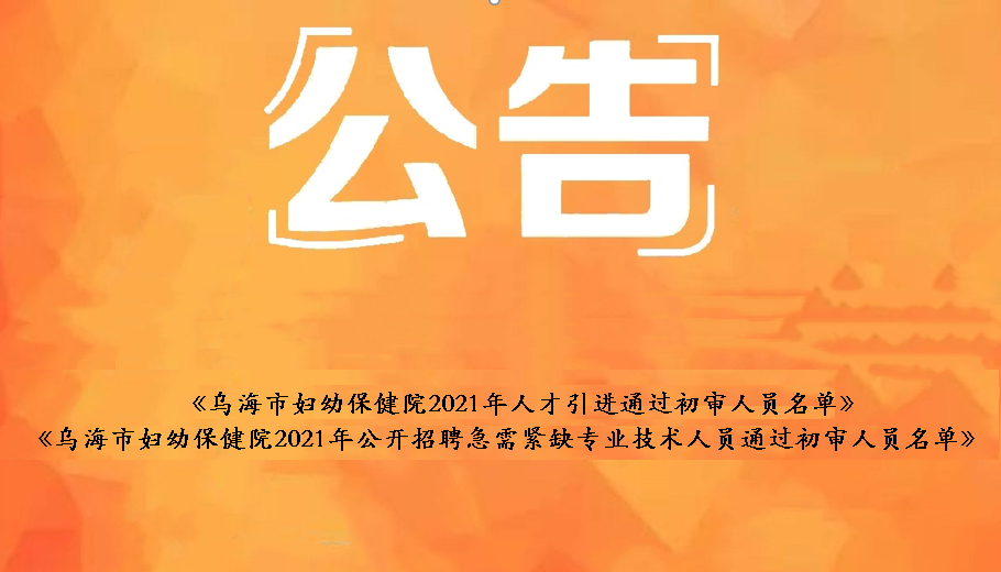 烏海市婦幼保健院2021年人才引進通過初審人員名單、烏海市婦幼保健院2021年公開招聘急需緊缺衛(wèi)生專業(yè)技術人員通過初審人員名單